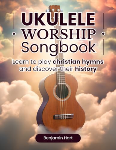 Ukulele Worship Workbook: Learn to play Christian Hymns and discover their History von Independently published