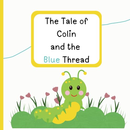 The Tale of Colin and the Blue Thread: From Loneliness to Laughter: A Young Caterpillar’s Guide to Understanding Relationships, Self-Worth, and Emotional Growth von Independently published