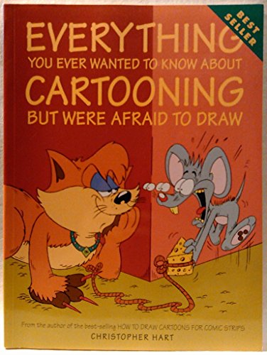 Everything You Ever Wanted to Know About Cartooning But Were Afraid to Draw (Christopher Hart's Cartooning)