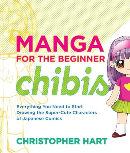 Manga for the Beginner Chibis: Everything You Need to Start Drawing the Super-Cute Characters of Japanese Comics (Christopher Hart's Manga for the Beginner) von Watson-Guptill