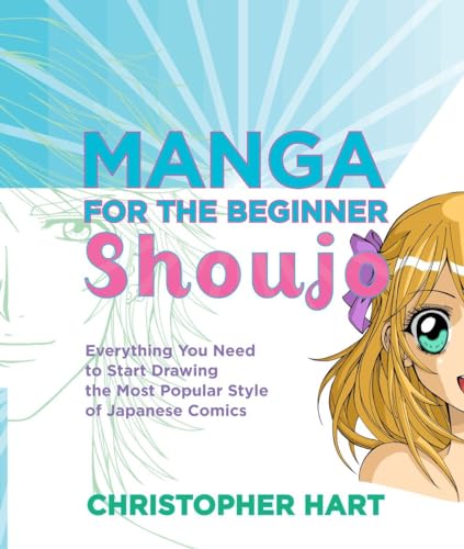 Manga for the Beginner Shoujo: Everything You Need to Start Drawing the Most Popular Style of Japanese Comics (Christopher Hart's Manga for the Beginner)