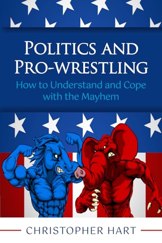 Politics and Pro-Wrestling: How to Understand and Cope with the Mahem Politics and Pro-Wrestling: How to Understand and Cope with the Mahem von HigherLife Publishing & Marketing