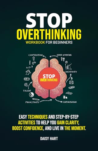 Stop Overthinking Workbook for Beginners: Easy Techniques and Step-by-Step Activities to Help You Gain Clarity, Boost Confidence, and Live in the Moment. von Independently published