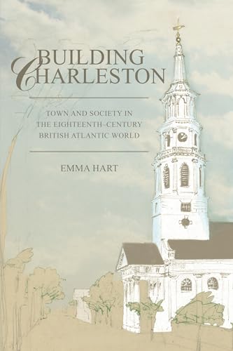 Building Charleston: Town and Society in the Eighteenth-Century British Atlantic World von University of South Carolina Press