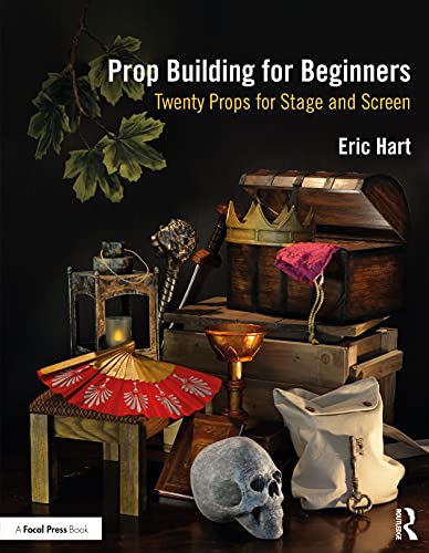 Prop Building for Beginners: Twenty Props for Stage and Screen