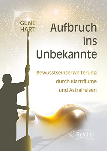 Aufbruch ins Unbekannte: Bewusstseinserweiterung durch Klarträume und Astralreisen von Reichel Verlag