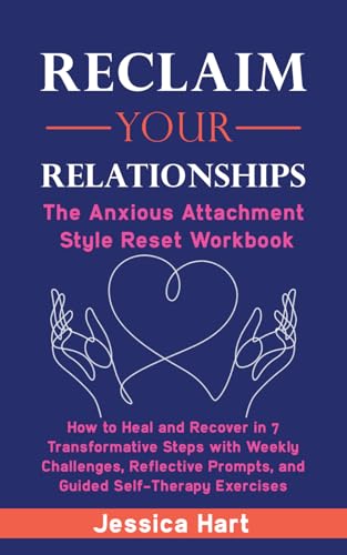 Reclaim Your Relationships: The Anxious Attachment Style Reset Workbook: How to Heal and Recover in 7 Transformative Steps with Weekly Challenges, Reflective Prompts, and Guided Self-Therapy Exercises von Independently published