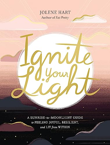 Ignite Your Light: A Sunrise-to-Moonlight Guide to Feeling Joyful, Resilient, and Lit from Within von Running Press Adult