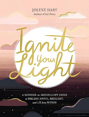 Ignite Your Light: A Sunrise-to-Moonlight Guide to Feeling Joyful, Resilient, and Lit from Within