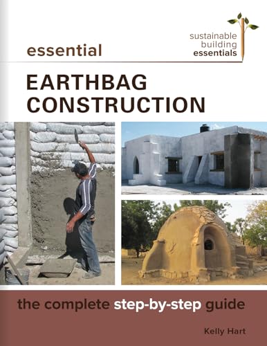 Essential Earthbag Construction: The Complete Step-by-Step Guide (Sustainable Building Essentials Series, 8, Band 6)