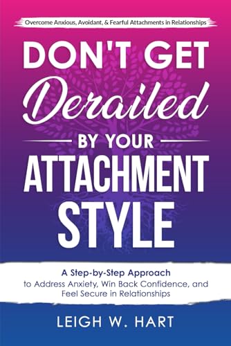 Don't Get Derailed By Your Attachment Style: A Step-by-Step Approach to Address Anxiety, Win Back Confidence, and Feel Secure in Relationships (Heal, Grow, & Thrive) von Independently published