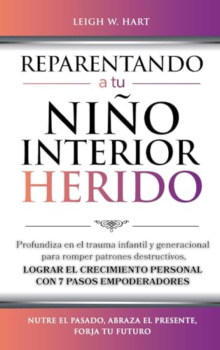 REPARENTANDO A TU NIÑO INTERIOR HERIDO: Profundiza en el trauma infantil y generacional para romper patrones destructivos y lograr el crecimiento ... 7 pasos empoderadores (Heal, Grow, & Thrive) von 401 Publishing