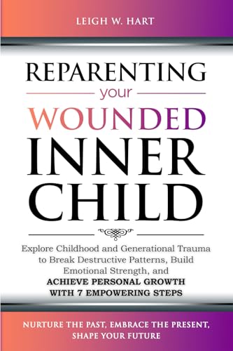 Reparenting Your Wounded Inner Child: Explore Childhood and Generational Trauma to Break Destructive Patterns, Build Emotional Strength, and Achieve ... 7 Empowering Steps (Heal, Grow, & Thrive) von 401 Publishing