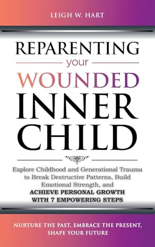 Reparenting Your Wounded Inner Child: Explore Childhood and Generational Trauma to Break Destructive Patterns, Build Emotional Strength, and Achieve ... 7 Empowering Steps (Heal, Grow, & Thrive) von 401 Publishing