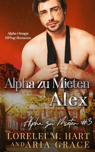Alpha zu Mieten: Alex: Alpha Omega Mpreg Romance Alpha zu Mieten: Alex: Alpha Omega Mpreg Romance