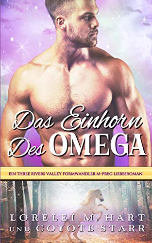 Das Einhorn des Omegas: Ein Three Rivers Valley Formwandler M-Preg Liebesroman Das Einhorn des Omegas: Ein Three Rivers Valley Formwandler M-Preg Liebesroman von Independently Published