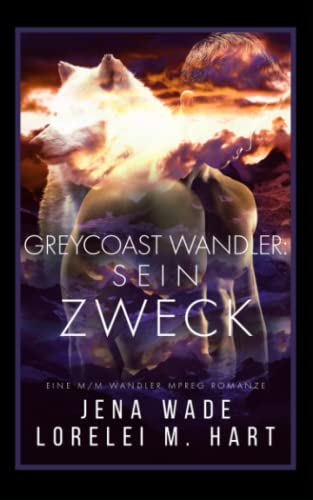 Greycoast Wandler: Sein Zweck: Eine M/M Wandler Mpreg Romanze Greycoast Wandler: Sein Zweck: Eine M/M Wandler Mpreg Romanze
