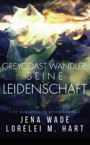 Greycoast Wandler: Seine Leidenschaft: Eine M/M Wandler Mpreg Romanze Greycoast Wandler: Seine Leidenschaft: Eine M/M Wandler Mpreg Romanze von Independently published