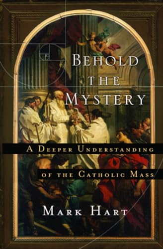 Behold the Mystery: A Deeper Understanding of the Catholic Mass