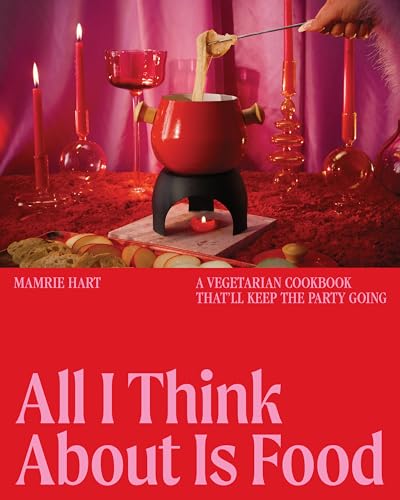 All I Think About Is Food: A Vegetarian Cookbook That'll Keep the Party Going von Countryman Press Inc.