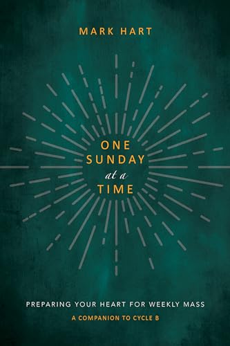 One Sunday at a Time (Cycle B): Preparing Your Heart for Weekly Mass