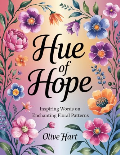 Hue of Hope: Inspiring Words on Enchanting Floral Patterns von Independently published