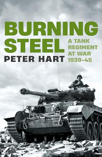 Burning Steel: A Tank Regiment at War, 1939-45 von Profile Books