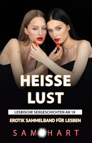Lesbische Sexgeschichten ab 18 – Heisse Lust: Erotik Sammelband für Lesben (Lesbische Sexgeschichten ab 18 - Heisse Tabus) von Independently published