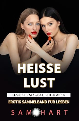 Lesbische Sexgeschichten ab 18 – Heisse Lust: Erotik Sammelband für Lesben (Lesbische Sexgeschichten ab 18 - Heisse Tabus)