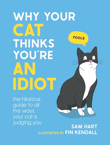 Why Your Cat Thinks You're an Idiot: The Hilarious Guide to All the Ways Your Cat is Judging You Why Your Cat Thinks You're an Idiot: The Hilarious Guide to All the Ways Your Cat is Judging You