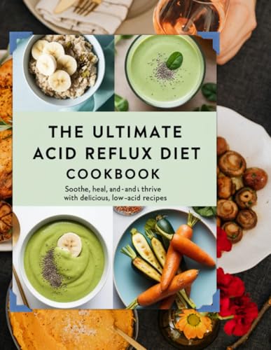 The Ultimate Acid Reflux Diet Cookbook: Soothe, Heal, and Thrive with Delicious, Low-Acid Recipes von Independently published