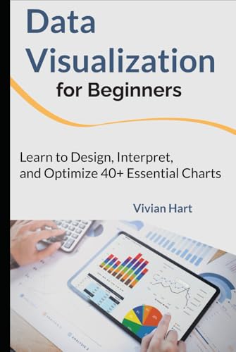 Data Visualization for Beginners: Learn to Design, Interpret, and Optimize 40+ Essential Charts (Data Mastery: Unlocking the Power of Analytics & Visualization (3-Book Series), Band 1) von Independently published