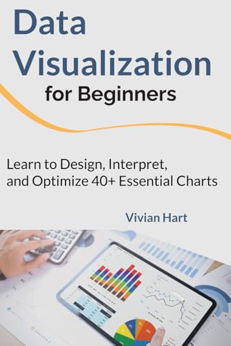 Data Visualization for Beginners: Learn to Design, Interpret, and Optimize 40+ Essential Charts (Data Mastery: Unlocking the Power of Analytics & Visualization (3-Book Series), Band 1) von Independently published