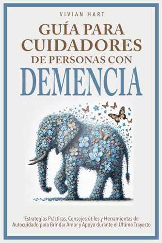 Guía para Cuidadores de Personas con Demencia: Estrategias Prácticas, Consejos útiles y Herramientas de Autocuidado para Brindar Amor y Apoyo durante el Último Trayecto von Independently published