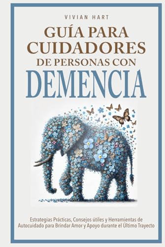 Guía para Cuidadores de Personas con Demencia: Estrategias Prácticas, Consejos útiles y Herramientas de Autocuidado para Brindar Amor y Apoyo durante el Último Trayecto von Independently published
