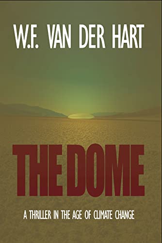 The Dome: A Thriller in the Age of Climate Change von WF van der Hart
