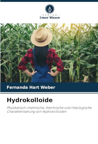 Hydrokolloide: Physikalisch-chemische, thermische und rheologische Charakterisierung von Hydrokolloiden von Verlag Unser Wissen