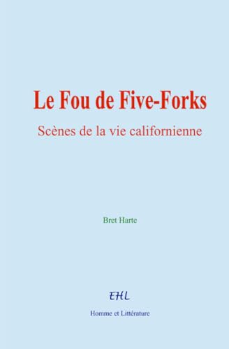 Le Fou de Five-Forks: Scènes de la vie californienne von Homme et Littérature - Editions le Mono