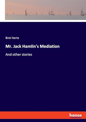 Mr. Jack Hamlin's Mediation: And other stories von hansebooks