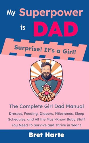 My Superpower is Dad - Surprise! It's a Girl!: The Complete Girl Dad Manual: Dresses, Feeding, Diapers, Milestones, Sleep Schedules, and All the ... You Need To Survive and Thrive in Year 1 von Independently published