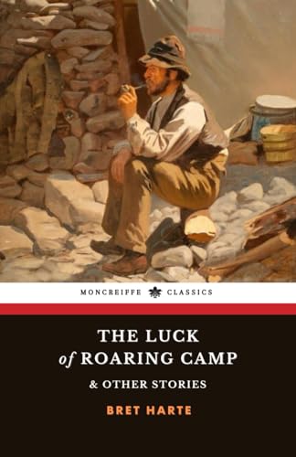 The Luck of Roaring Camp & Other Stories: Classic American Story Collection
