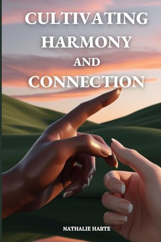 Cultivating Harmony and Connection: A Guide to Fulfilling Relationships (The Transformative Living Series, Band 6) von Independently published