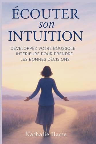Écouter Son Intuition: Développez votre boussole intérieure pour prendre les bonnes décisions (Maîtrise, Résilience et Conscience, Band 6) von Independently published