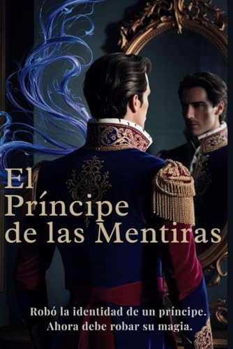 El Príncipe de las Mentiras: Robó una identidad. Ahora, debe robar su magia. El Príncipe de las Mentiras: Robó una identidad. Ahora, debe robar su magia. von Independently published
