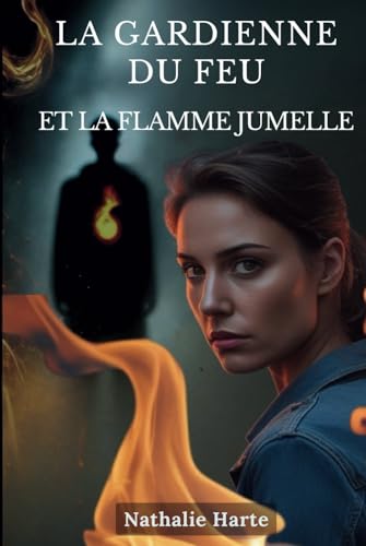 LA GARDIENNE DU FEU ET LA FLAMME JUMELLE: Une symphonie métaphysique des passions élémentaires LA GARDIENNE DU FEU ET LA FLAMME JUMELLE: Une symphonie métaphysique des passions élémentaires von Independently published