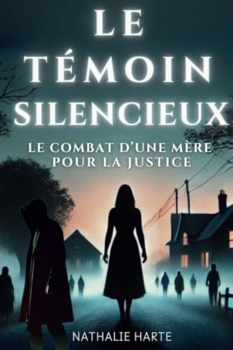 LE TÉMOIN SILENCIEUX: LE COMBAT D’UNE MÈRE POUR LA JUSTICE LE TÉMOIN SILENCIEUX: LE COMBAT D’UNE MÈRE POUR LA JUSTICE von Independently published