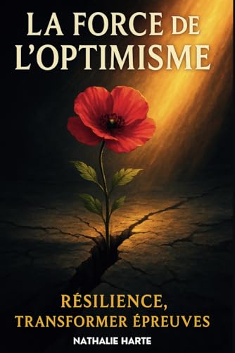 La Force de l'Optimisme: Résilience, Transformer épreuves (Maîtrise, Résilience et Conscience, Band 4) von Independently published