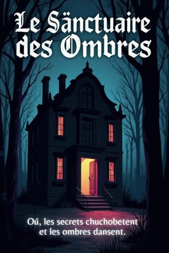 Le Sanctuaire des Ombres: Où les secrets chuchotent et les ombres dansent Le Sanctuaire des Ombres: Où les secrets chuchotent et les ombres dansent von Independently published