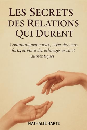 Les Secrets des Relations Qui Durent: Communiquer mieux, créer des liens forts, et vivre des échanges vrais et authentiques. (Maîtrise, Résilience et Conscience, Band 3) von Independently published
