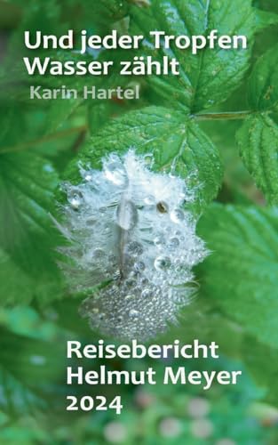 Und jeder Tropfen Wasser zählt: Reisebericht Helmut Meyer 2024 von BoD – Books on Demand